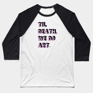 Til Death, We Do Art Baseball T-Shirt